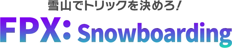 雪山でトリックを決めろ！ FPX: Snowboarding