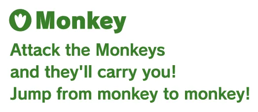 Monkey Attack the Monkeys and they'll carry you! Jump from monkey to monkey!