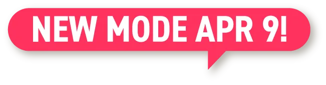NEW MODE APR 9!